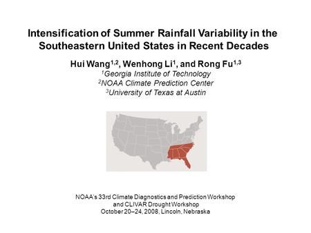 Intensification of Summer Rainfall Variability in the Southeastern United States in Recent Decades Hui Wang 1,2, Wenhong Li 1, and Rong Fu 1,3 1 Georgia.