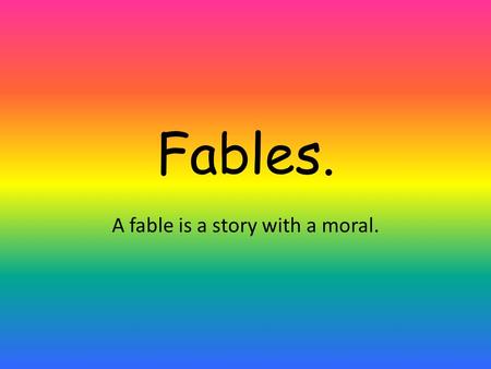 A fable is a story with a moral.