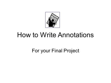 How to Write Annotations For your Final Project. What is an Annotated Bibliography? An annotated bibliography is a list of citations to books, articles,