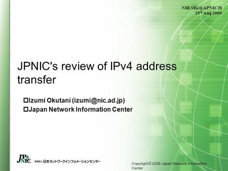 Copyright © 2008 Japan Network Information Center JPNIC's review of IPv4 address transfer  Izumi Okutani  Japan Network Information.