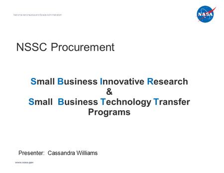 Small Business Innovative Research & Small Business Technology Transfer Programs National Aeronautics and Space Administration www.nasa.gov NSSC Procurement.