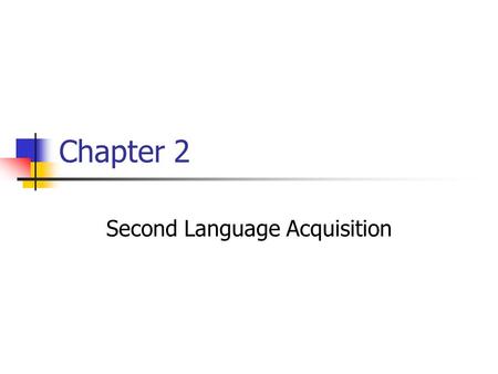 Chapter 2 Second Language Acquisition. Success Stories L2 Students you’ve seen who: Began with little or no target language skills Struggled through with.