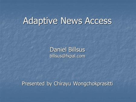Adaptive News Access Daniel Billsus Presented by Chirayu Wongchokprasitti.
