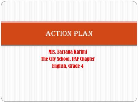 Mrs. Farzana Karimi The City School, PAF Chapter English, Grade 4 Action Plan.