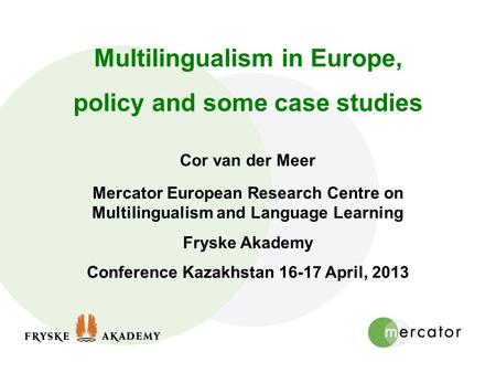 Multilingualism in Europe, policy and some case studies Cor van der Meer Mercator European Research Centre on Multilingualism and Language Learning Fryske.