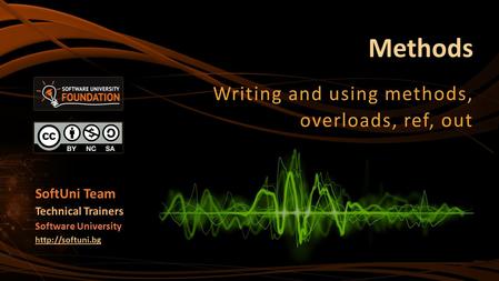 Methods Writing and using methods, overloads, ref, out SoftUni Team Technical Trainers Software University