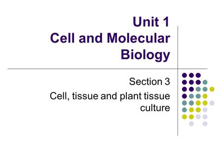 Unit 1 Cell and Molecular Biology Section 3 Cell, tissue and plant tissue culture.