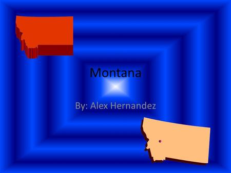 Montana By: Alex Hernandez.