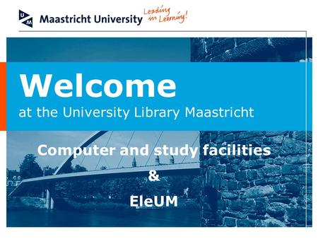 Welcome at the University Library Maastricht Computer and study facilities & EleUM.