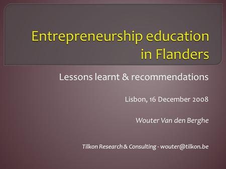 Lessons learnt & recommendations Lisbon, 16 December 2008 Wouter Van den Berghe Tilkon Research & Consulting -