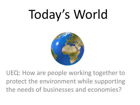 Today’s World UEQ: How are people working together to protect the environment while supporting the needs of businesses and economies?