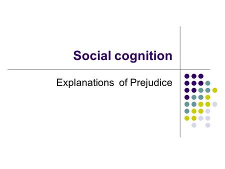 Social cognition Explanations of Prejudice. Learning Objectives To understand what psychologists mean by the term prejudice. To know and understand 3.