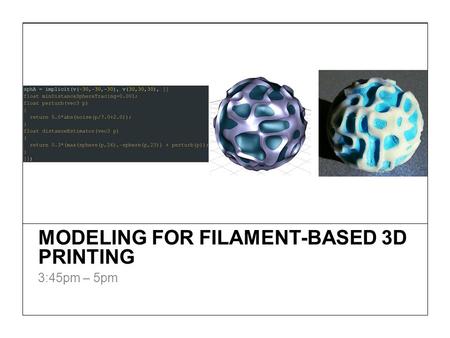 MODELING FOR FILAMENT-BASED 3D PRINTING 3:45pm – 5pm.