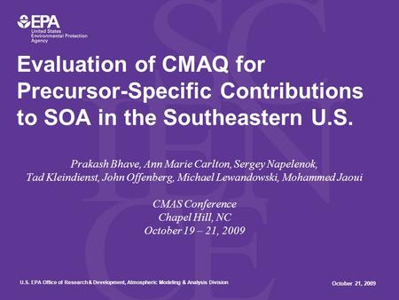 U.S. EPA Office of Research & Development, Atmospheric Modeling & Analysis Division October 21, 2009 Prakash Bhave, Ann Marie Carlton, Sergey Napelenok,