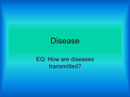 Disease EQ: How are diseases transmitted?. Definition of a Disease The growth of a pathogen that begins injuring cells and tissues Spread from contact.