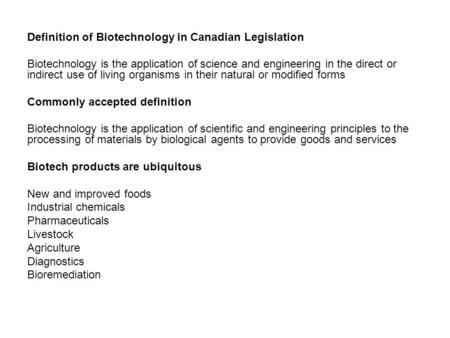 Definition of Biotechnology in Canadian Legislation Biotechnology is the application of science and engineering in the direct or indirect use of living.