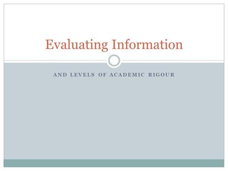 AND LEVELS OF ACADEMIC RIGOUR Evaluating Information.