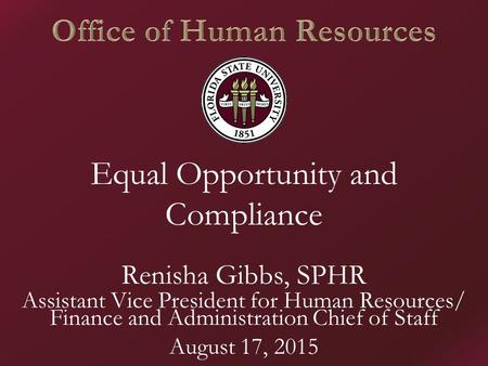 Equal Opportunity and Compliance Renisha Gibbs, SPHR Assistant Vice President for Human Resources/ Finance and Administration Chief of Staff August 17,