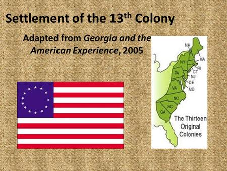 Settlement of the 13 th Colony Adapted from Georgia and the American Experience, 2005.