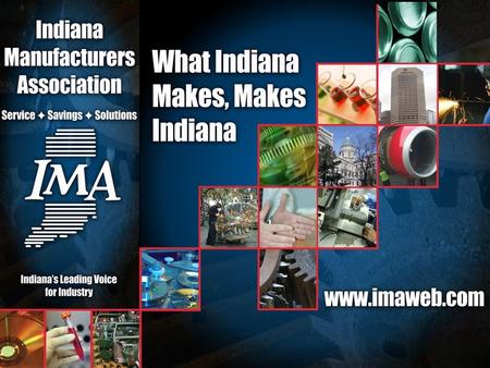What is the IMA? Formed in 1901, the Indiana Manufacturers Association performs essential services for manufacturers - both large and small.