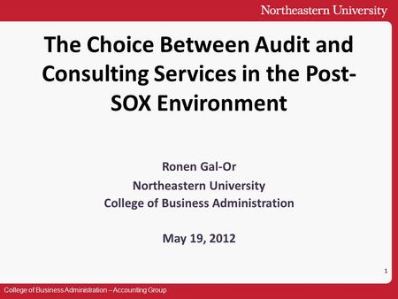 College of Business Administration – Accounting Group Ronen Gal-Or Northeastern University College of Business Administration May 19, 2012 The Choice Between.