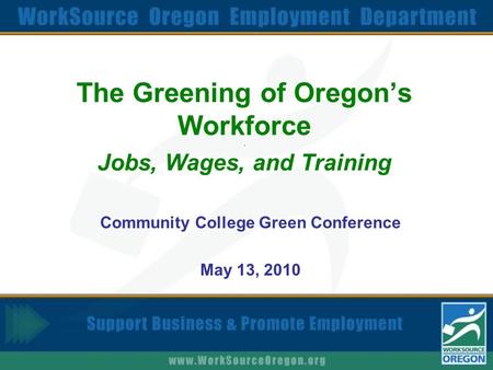 The Greening of Oregon’s Workforce. Jobs, Wages, and Training Community College Green Conference May 13, 2010.
