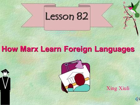 Lesson 82 How Marx Learn Foreign Languages Xing Xiuli.