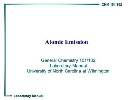 Atomic Emission General Chemistry 101/102 Laboratory Manual University of North Carolina at Wilmington.