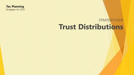 STRATEGY FOUR Trust Distributions Tax Planning Strategies for 2015.