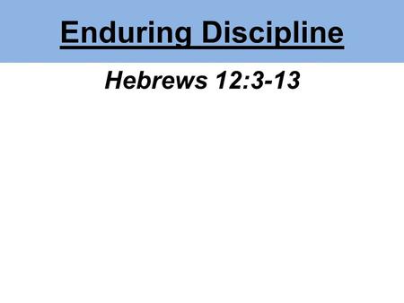 Enduring Discipline Hebrews 12:3-13. “discipline”