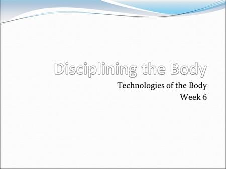 Technologies of the Body Week 6. Michel Foucault (1926-1984)