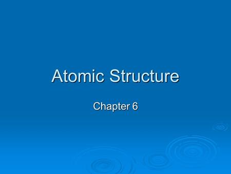 Atomic Structure Chapter 6.