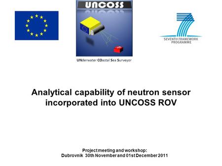 Analytical capability of neutron sensor incorporated into UNCOSS ROV Project meeting and workshop: Dubrovnik 30th November and 01st December 2011.