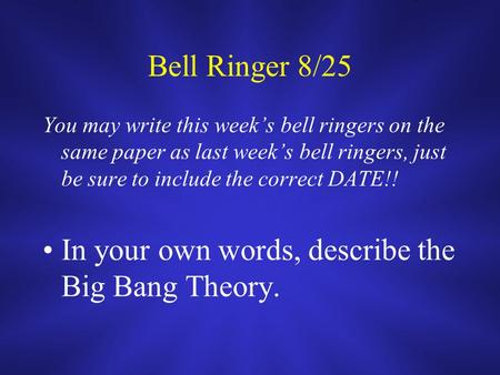 Bell Ringer 8/25 You may write this week’s bell ringers on the same paper as last week’s bell ringers, just be sure to include the correct DATE!! In your.