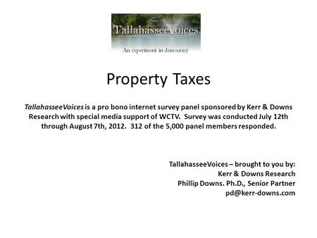 Property Taxes TallahasseeVoices is a pro bono internet survey panel sponsored by Kerr & Downs Research with special media support of WCTV. Survey was.