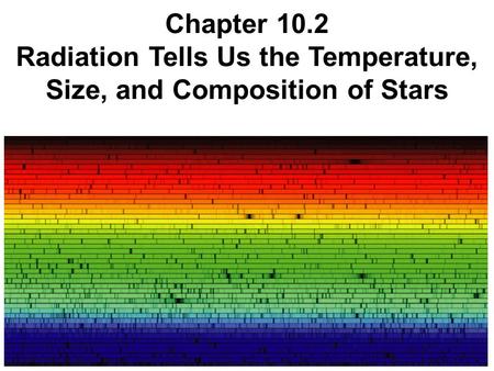 Chapter 10.2 Radiation Tells Us the Temperature, Size, and Composition of Stars.