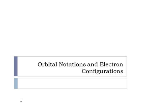 Orbital Notations and Electron Configurations 1. 2  N = principle energy level 2N 2 = # of e - in N.