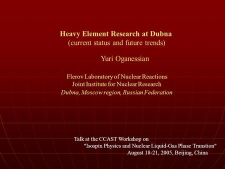 Heavy Element Research at Dubna (current status and future trends) Yuri Oganessian Flerov Laboratory of Nuclear Reactions Joint Institute for Nuclear Research.