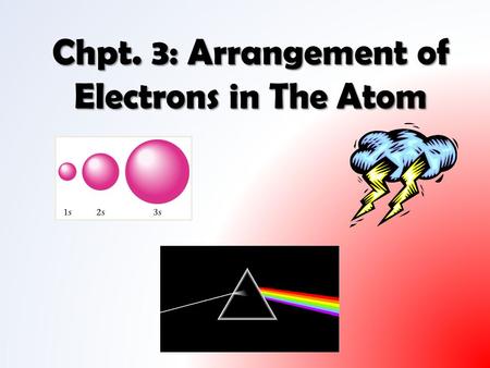 Chpt. 3: Arrangement of Electrons in The Atom. Remember from Crookes experiment: when cathode rays (electrons) struck glass at far end of tube they caused.