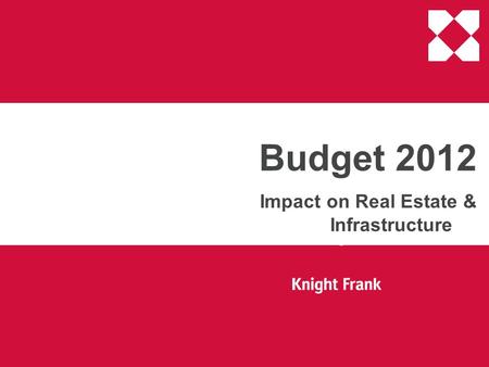 1 August 2009 Budget 2012 Impact on Real Estate & Infrastructure.