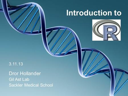 Introduction to Dror Hollander Gil Ast Lab Sackler Medical School 3.11.13.