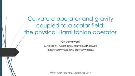 Curvature operator and gravity coupled to a scalar field: the physical Hamiltonian operator (On going work) E. Alesci, M. Assanioussi, Jerzy Lewandowski.