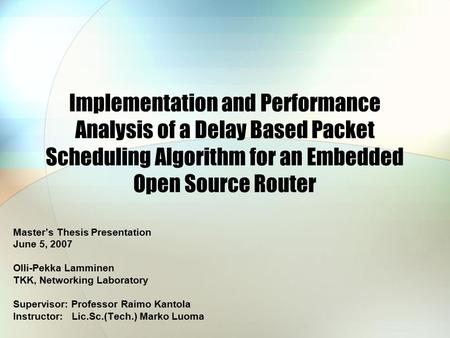 Implementation and Performance Analysis of a Delay Based Packet Scheduling Algorithm for an Embedded Open Source Router Master’s Thesis Presentation June.