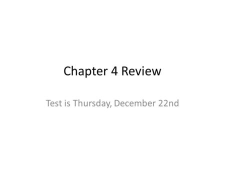 Chapter 4 Review Test is Thursday, December 22nd.