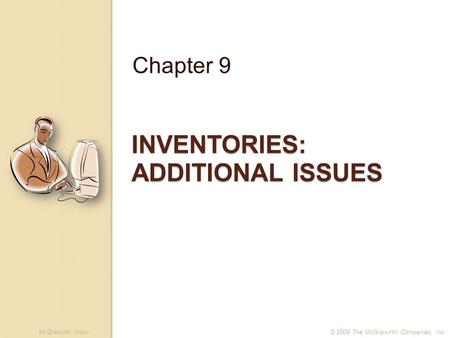 McGraw-Hill /Irwin© 2009 The McGraw-Hill Companies, Inc. INVENTORIES: ADDITIONAL ISSUES Chapter 9.