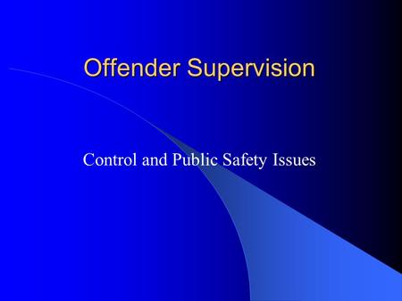 Offender Supervision Control and Public Safety Issues.