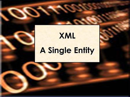 XML A Single Entity. xml a single entity Objectives Objectives :  understand the data model  describe the XML Document  describe the XML Schema  describe.