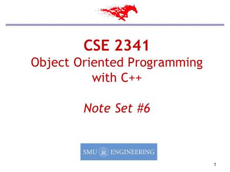 1 CSE 2341 Object Oriented Programming with C++ Note Set #6.