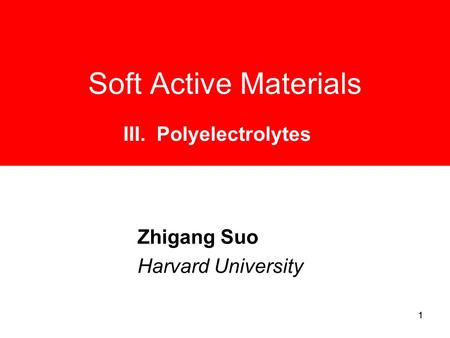 11 Soft Active Materials Zhigang Suo Harvard University III. Polyelectrolytes.