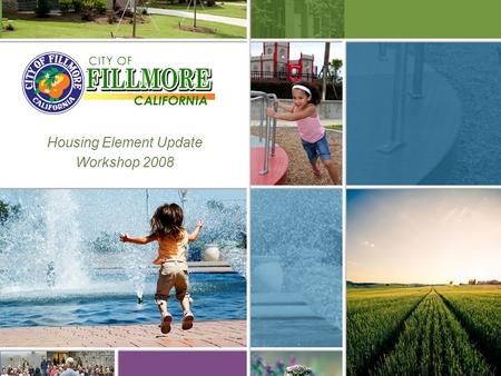 Housing Element Update Workshop 2008. The City of Fillmore is Currently Updating its Housing Element  State law mandates the Housing Element be included.